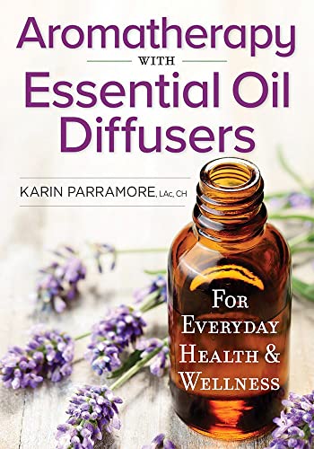 Aromatherapy with Essential Oil Diffusers: For Everyday Health & Wellness