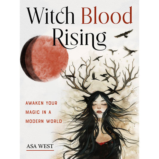Witch Blood Rising: Awaken Your Magic in A Modern World
