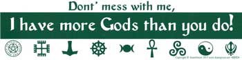 Don't Mess with Me, I Have More Gods Than You Do,
bumper sticker - Tree Of Life Shoppe